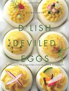 D'Lish Deviled Eggs: A Collection of Recipes from Creative to Classic by Kathy Casey
