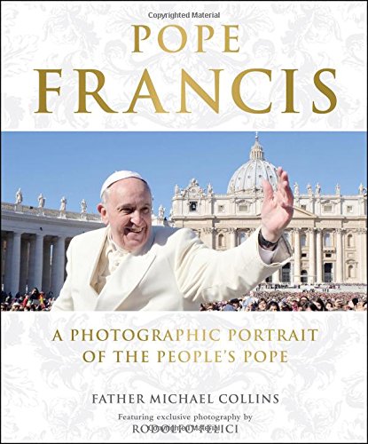 Pope Francis: A Photographic Portrait of the People's Pope by Michael Collins