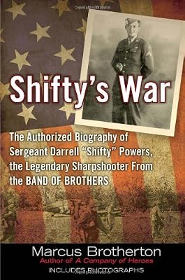 Shifty's War: The Authorized Biography of Sergeant Darrell "Shifty" Powers, the Legendary Sharpshooter from the Band of Brothers