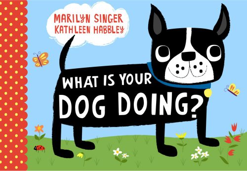 What Is Your Dog Doing? by Marilyn Singer