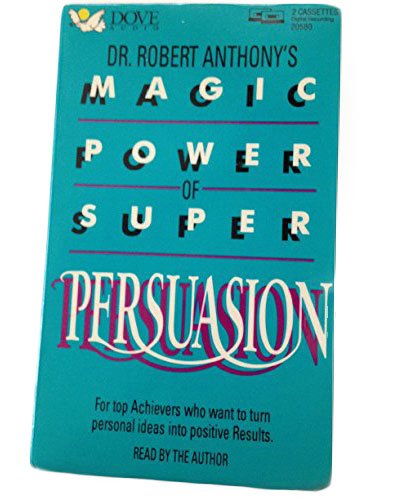 Dr. Robert Anthony's Magic Power of Super Persuasion by Robert Anthony