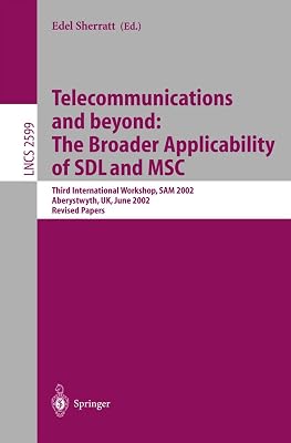 Telecommunications and beyond: The Broader Applicability of SDL and MSC: Third International Workshop, SAM 2002, Aberystwyth, UK, June 24-26, 2002. ... (Lecture Notes in Computer Science, 2599)