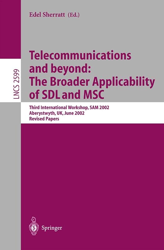 Telecommunications and beyond: The Broader Applicability of SDL and MSC: Third International Workshop, SAM 2002, Aberystwyth, UK, June 24-26, 2002. ... (Lecture Notes in Computer Science, 2599) by Edel Sherratt