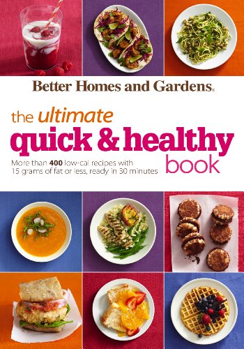 Better Homes and Gardens The Ultimate Quick & Healthy Book: More Than 400 Low-Cal Recipes with 15 Grams of Fat or Less, Ready in 30 Minutes (Better Homes and Gardens Ultimate) by Better Homes and Gardens