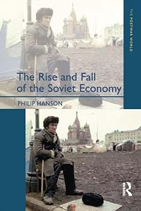 The Rise and Fall of the The Soviet Economy: An Economic History of the USSR 1945 - 1991 (The Postwar World) by Philip Hanson