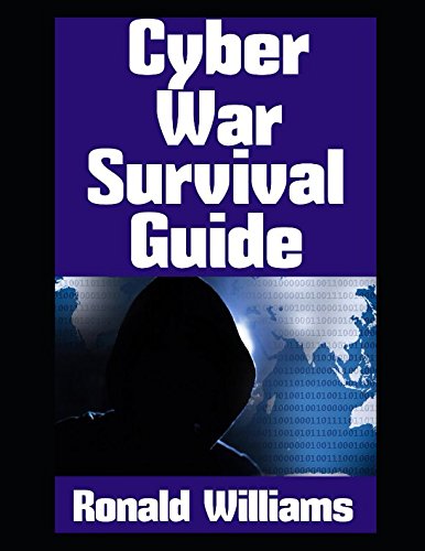 Cyber War Survival Guide: The Ultimate Beginner's Guide On How The Average American Need To Prepare For A Large Scale Cyberwar In the United States by Ronald Williams