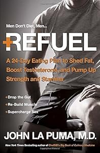 Refuel: A 24-Day Eating Plan to Shed Fat, Boost Testosterone, and Pump Up Strength and Stamina by John La Puma