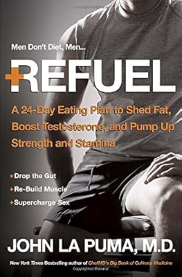 Refuel: A 24-Day Eating Plan to Shed Fat, Boost Testosterone, and Pump Up Strength and Stamina