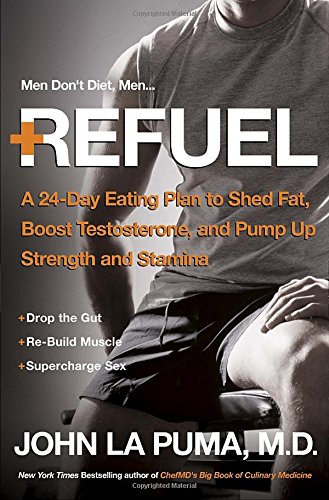 Refuel: A 24-Day Eating Plan to Shed Fat, Boost Testosterone, and Pump Up Strength and Stamina by John La Puma