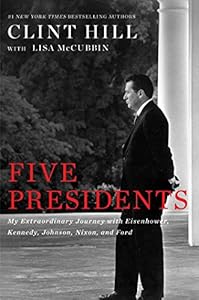 Five Presidents: My Extraordinary Journey with Eisenhower, Kennedy, Johnson, Nixon, and Ford by Clint Hill