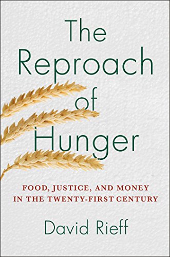The Reproach of Hunger: Food, Justice, and Money in the Twenty-First Century by David Rieff