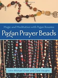 Pagan Prayer Beads: Magic and Meditation with Pagan Rosaries