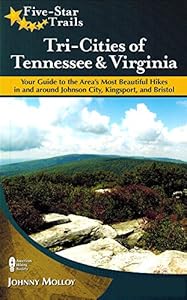 Tri-Cities of Tennessee and Virginia: Your Guide to the Area's Most Beautiful Hikes In and Around Bristol, Johnson City, and Kingsport