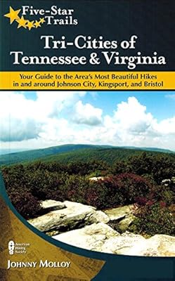 Tri-Cities of Tennessee and Virginia: Your Guide to the Area's Most Beautiful Hikes In and Around Bristol, Johnson City, and Kingsport