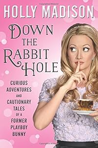 Down the Rabbit Hole: Curious Adventures and Cautionary Tales of a Former Playboy Bunny by Holly Madison