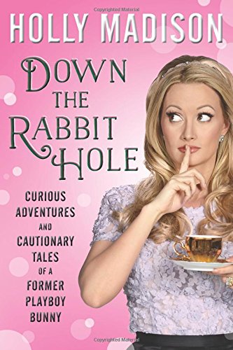 Down the Rabbit Hole: Curious Adventures and Cautionary Tales of a Former Playboy Bunny by Holly Madison