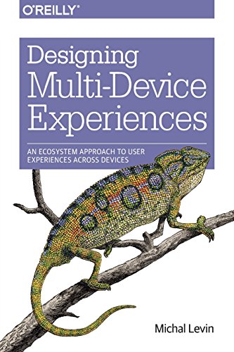 Designing Multi-Device Experiences: An Ecosystem Approach to User Experiences across Devices by Michal Levin