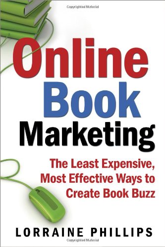 Online Book Marketing: The Least Expensive, Most Effective Ways to Create Book Buzz by Lorraine Phillips