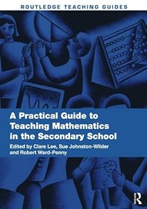 A Practical Guide to Teaching Mathematics in the Secondary School (Routledge Teaching Guides) by Clare Lee