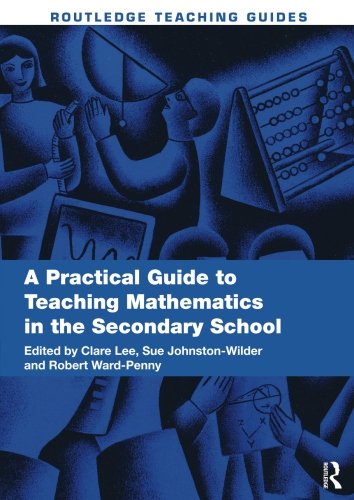 A Practical Guide to Teaching Mathematics in the Secondary School (Routledge Teaching Guides) by Clare Lee