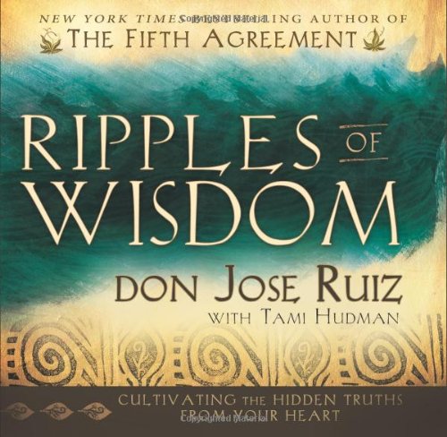 Ripples of Wisdom: Cultivating the Hidden Truths from Your Heart by Don Jose Ruiz