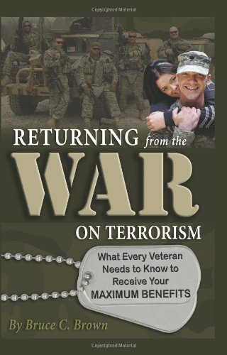 Returning from the War on Terrorism : what every veteran needs to know to receive your maximum benefits by Bruce C Brown
