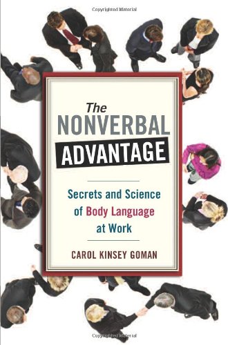 The Nonverbal Advantage: Secrets and Science of Body Language at Work (Bk Business) by Carol Kinsey Goman Ph.D.