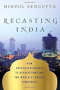 Recasting India: How Entrepreneurship is Revolutionizing the World's Largest Democracy