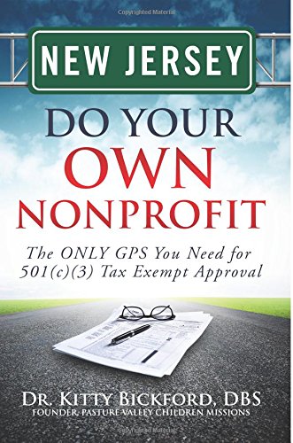 New Jersey Do Your Own Nonprofit: The ONLY GPS You Need for 501c3 Tax Exempt Approval by Dr. Kitty Bickford