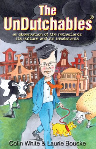 The UnDutchables: an observation of the netherlands, its culture and its inhabitants by Colin White