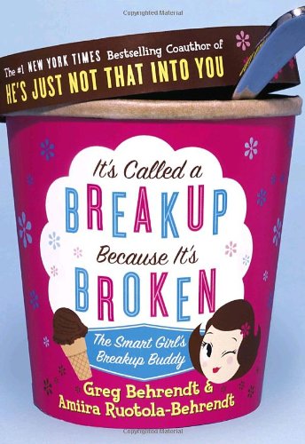 It's Called a Breakup Because It's Broken: The Smart Girl's Break-Up Buddy by Greg Behrendt