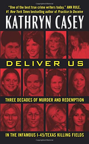 Deliver Us: Three Decades of Murder and Redemption in the Infamous I-45/Texas Killing Fields by Kathryn Casey