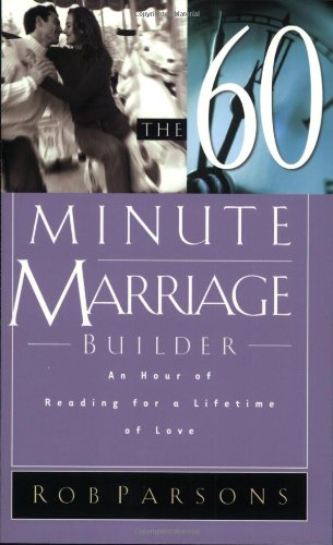 The Sixty Minute Marriage Builder: An Hour of Reading for a Lifetime of Love by Rob Parsons