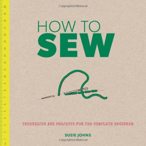 How to Sew: Techniques and Projects for the Complete Beginner by Susie Johns