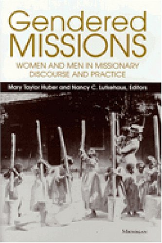 Gendered Missions: Women and Men in Missionary Discourse and Practice by Mary Taylor Huber