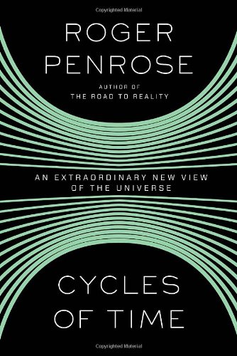 Cycles of Time: An Extraordinary New View of the Universe by Roger Penrose