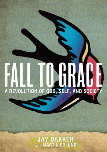 Fall to Grace: A Revolution of God, Self &amp; Society by Jay Bakker