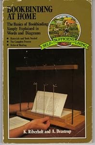 Bookbinding at home: The basics of bookbinding simply explained in words and diagrams (Self-sufficient living) by K Riberholt