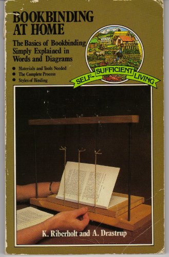 Bookbinding at home: The basics of bookbinding simply explained in words and diagrams (Self-sufficient living) by K Riberholt