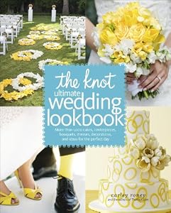 The Knot Ultimate Wedding Lookbook: More Than 1,000 Cakes, Centerpieces, Bouquets, Dresses, Decorations, and Ideas for the Perfect Day