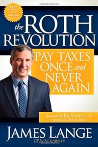 The Roth Revolution: Pay Taxes Once and Never Again by James Lange