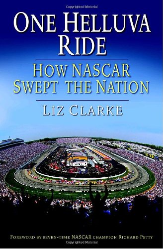 One Helluva Ride: How NASCAR Swept the Nation by Liz Clarke