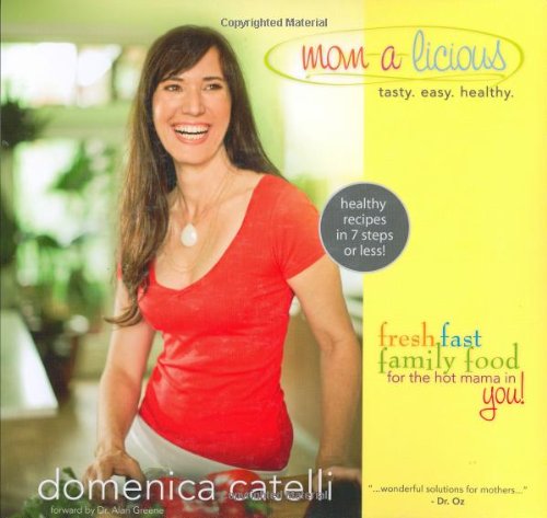 Mom-a-licious: Fresh, Fast, Family Food for the Hot Mama in You! by Domenica Catelli