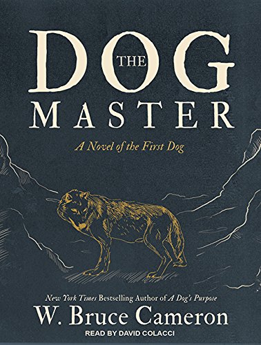 The Dog Master: A Novel of the First Dog by W  Bruce Cameron