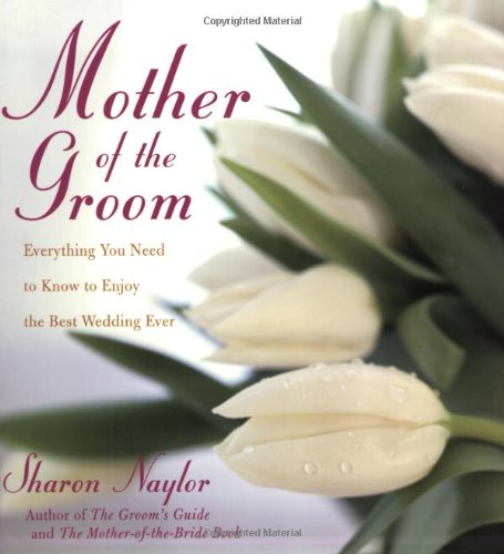 The Mother of the Groom: Everything You Need to Know to Enjoy the Best Wedding Ever by Sharon Naylor