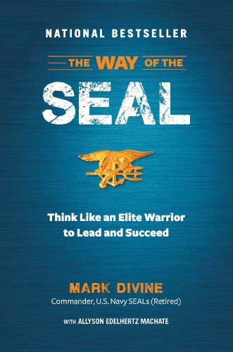 The Way of the SEAL: Think Like an Elite Warrior to Lead and Succeed by Mark Divine
