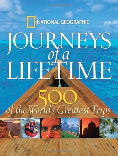 Journeys of a Lifetime: 500 of the World's Greatest Trips by National Geographic