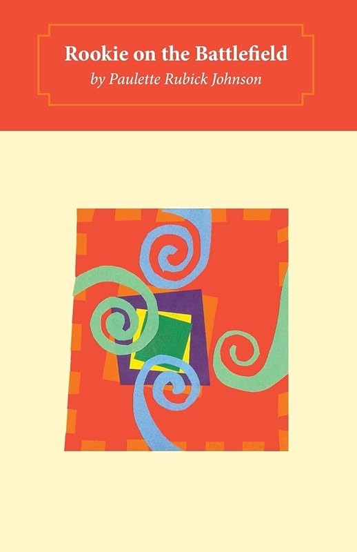 Rookie on the Battlefield by Paulette Rubick Johnson