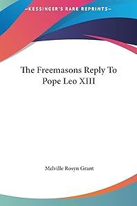 The Freemasons Reply To Pope Leo XIII by Melville Rosyn Grant