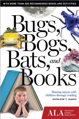 Bugs, Bogs, Bats, and Books: Sharing Nature with Children Through Reading by Kathleen T. Isaacs